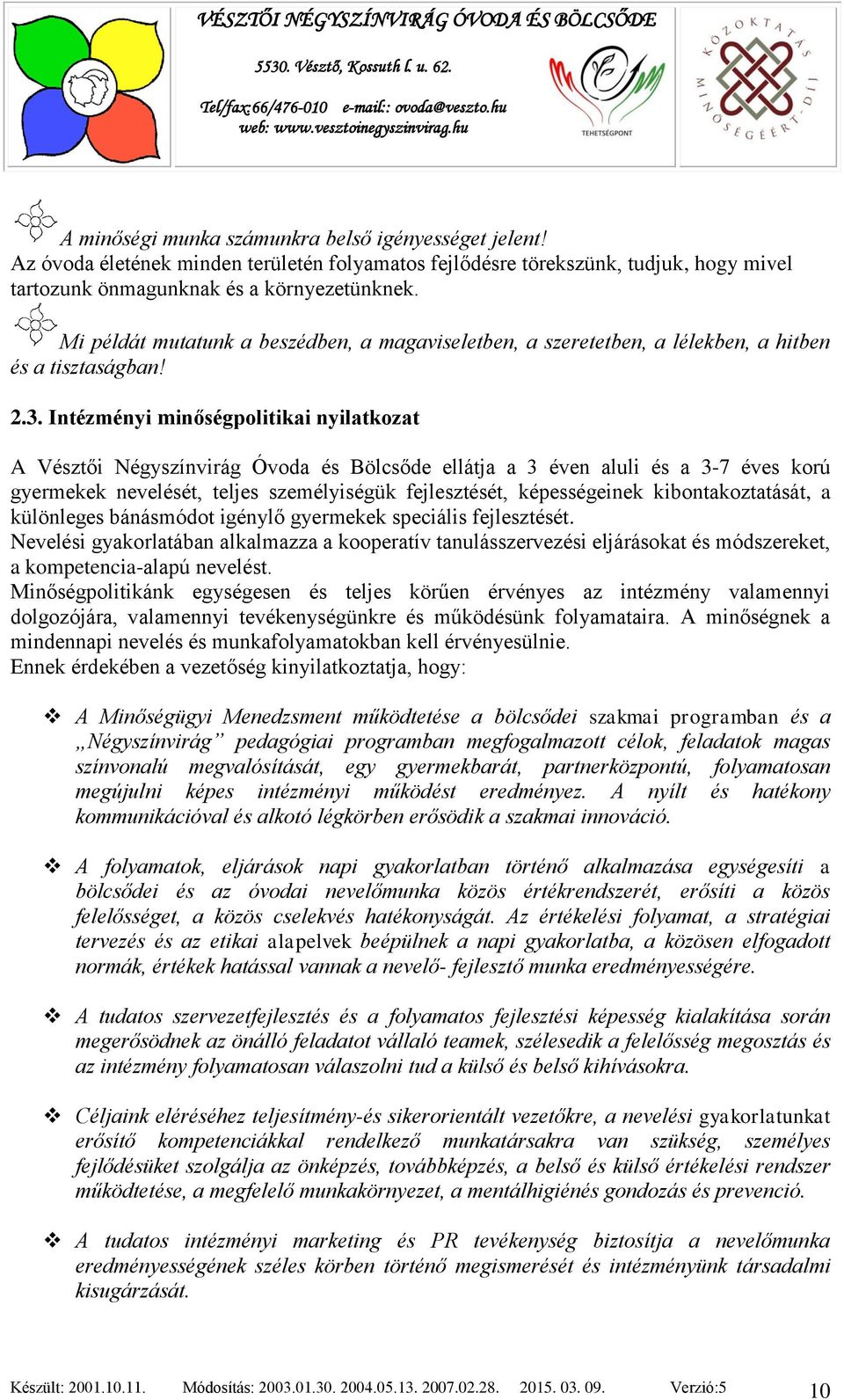 Intézményi minőségpolitikai nyilatkozat A Vésztői Négyszínvirág Óvoda és Bölcsőde ellátja a 3 éven aluli és a 3-7 éves korú gyermekek nevelését, teljes személyiségük fejlesztését, képességeinek