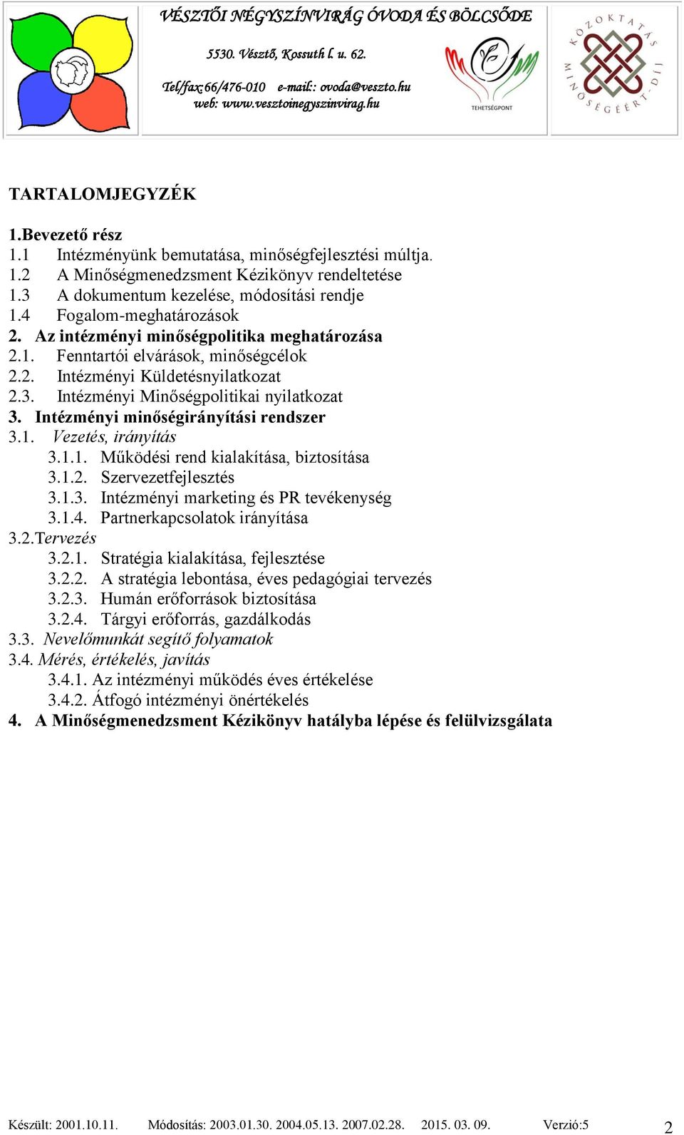 Intézményi minőségirányítási rendszer 3.1. Vezetés, irányítás 3.1.1. Működési rend kialakítása, biztosítása 3.1.2. Szervezetfejlesztés 3.1.3. Intézményi marketing és PR tevékenység 3.1.4.