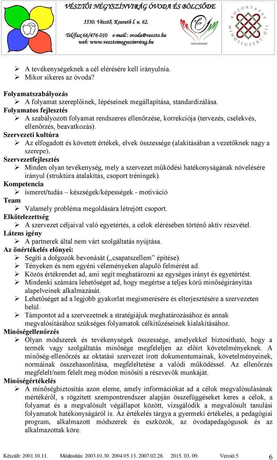 Szervezeti kultúra Az elfogadott és követett értékek, elvek összessége (alakításában a vezetőknek nagy a szerepe).