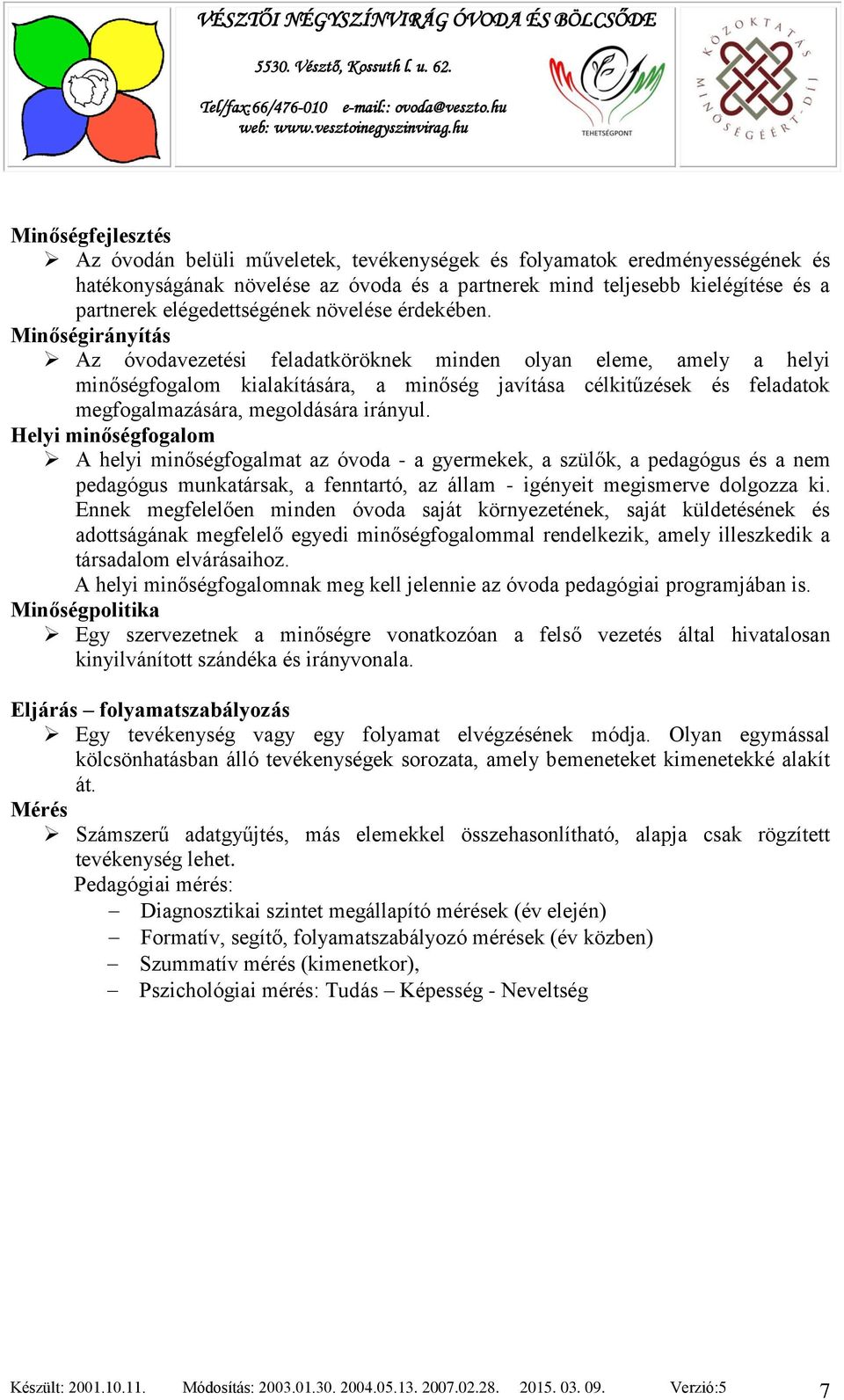 Minőségirányítás Az óvodavezetési feladatköröknek minden olyan eleme, amely a helyi minőségfogalom kialakítására, a minőség javítása célkitűzések és feladatok megfogalmazására, megoldására irányul.