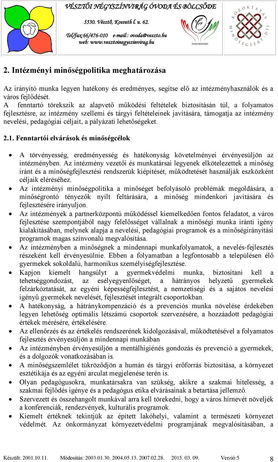 pedagógiai céljait, a pályázati lehetőségeket. 2.1. Fenntartói elvárások és minőségcélok A törvényesség, eredményesség és hatékonyság követelményei érvényesüljön az intézményben.