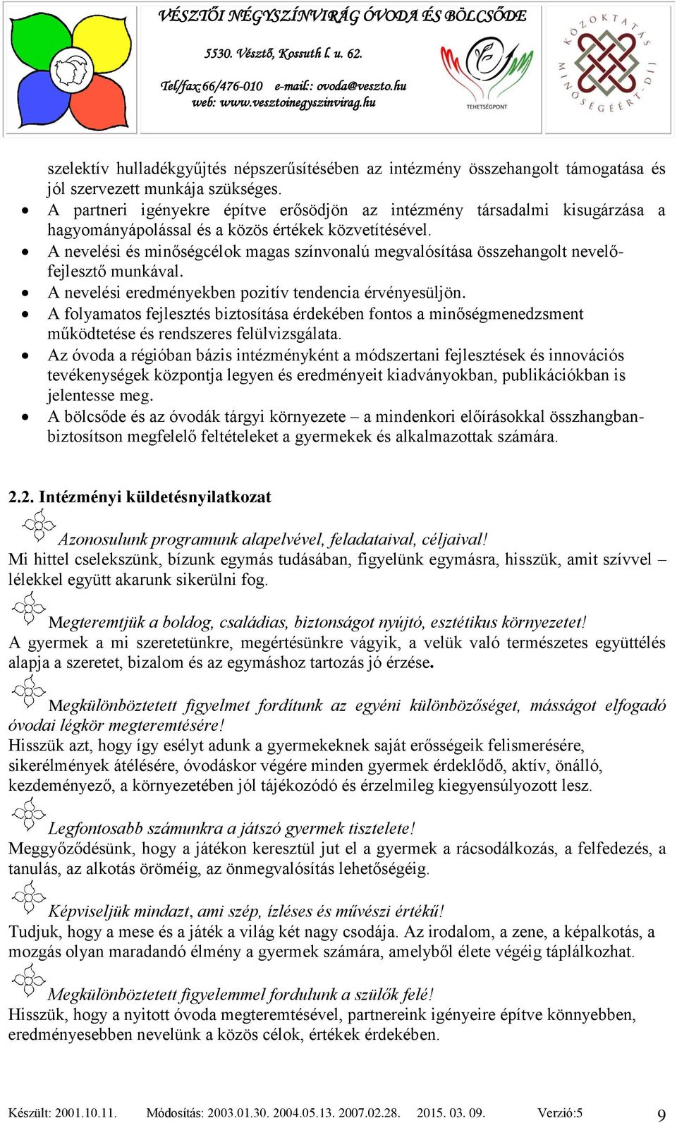 A nevelési és minőségcélok magas színvonalú megvalósítása összehangolt nevelőfejlesztő munkával. A nevelési eredményekben pozitív tendencia érvényesüljön.