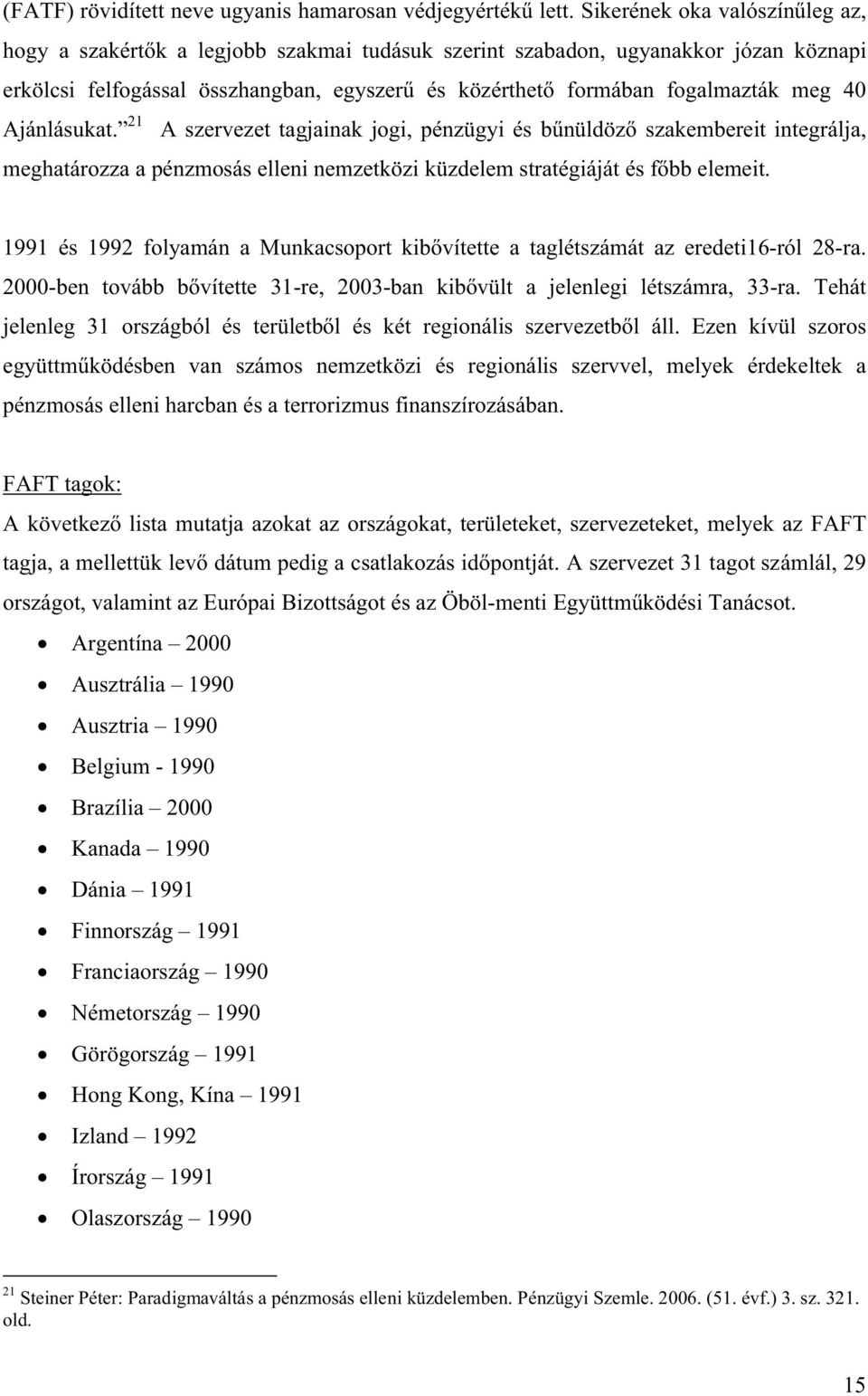 FAFT tagok: vezeteket, melyek az FAFT országot, valamint az Európai Bizottságot és az Öböl- Argentína 2000 Ausztrália 1990 Ausztria 1990 Belgium - 1990 Brazília 2000 Kanada