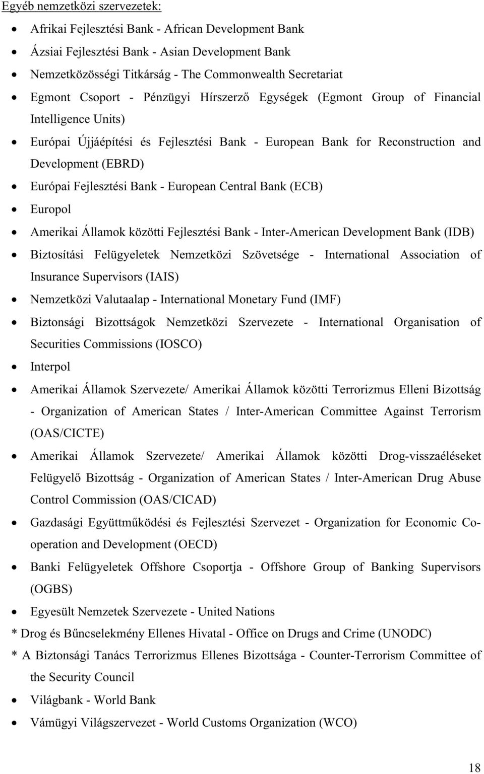 Central Bank (ECB) Europol Amerikai Államok közötti Fejlesztési Bank - Inter-American Development Bank (IDB) Biztosítási Felügyeletek Nemzetközi Szövetsége - International Association of Insurance
