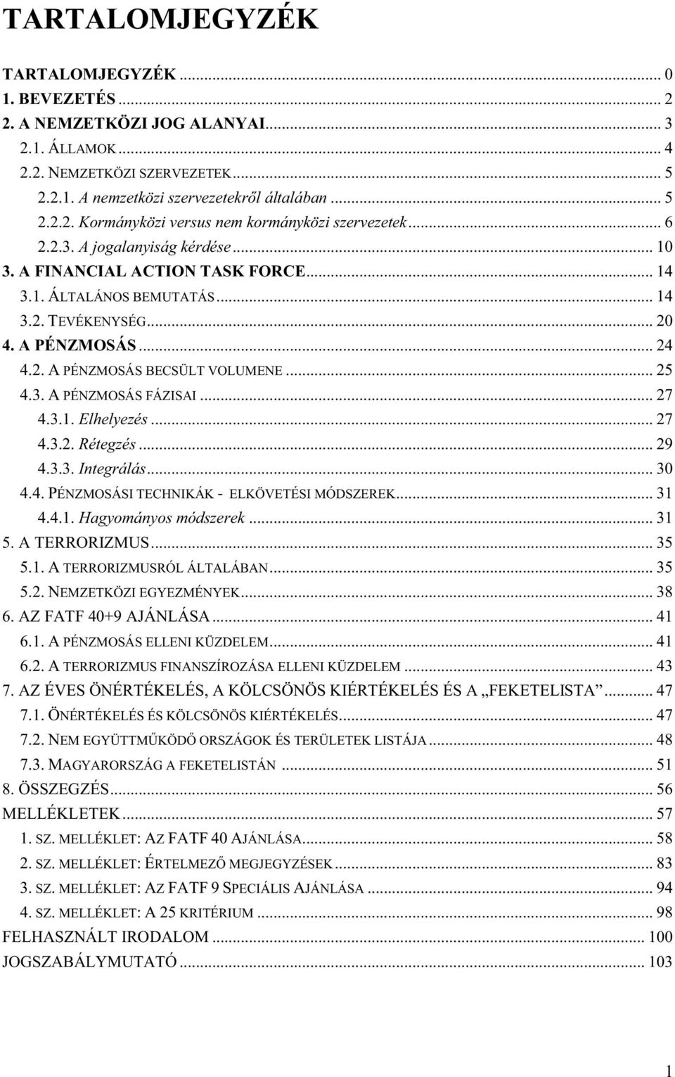 .. 27 4.3.1. Elhelyezés... 27 4.3.2. Rétegzés... 29 4.3.3. Integrálás... 30 4.4. PÉNZMOSÁSI TECHNIKÁK - ELKÖVETÉSI MÓDSZEREK... 31 4.4.1. Hagyományos módszerek... 31 5. A TERRORIZMUS... 35 5.1. A TERRORIZMUSRÓL ÁLTALÁBAN.