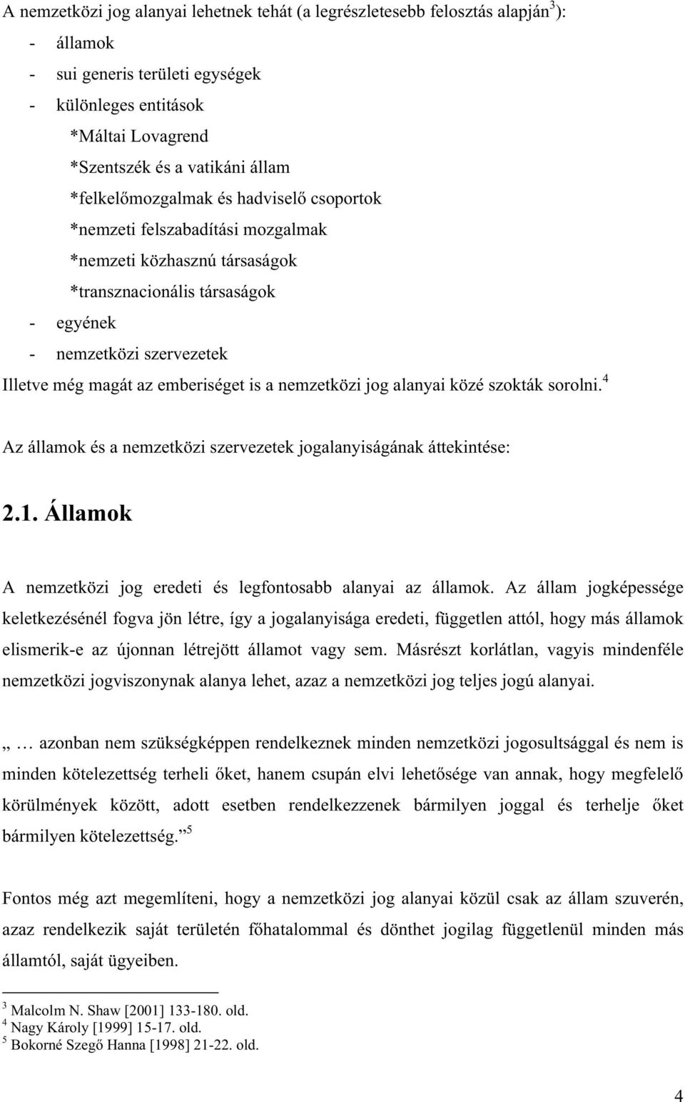 szokták sorolni. 4 Az államok és a nemzetközi szervezetek jogalanyiságának áttekintése: 2.1. Államok A nemzetközi jog eredeti és legfontosabb alanyai az államok.