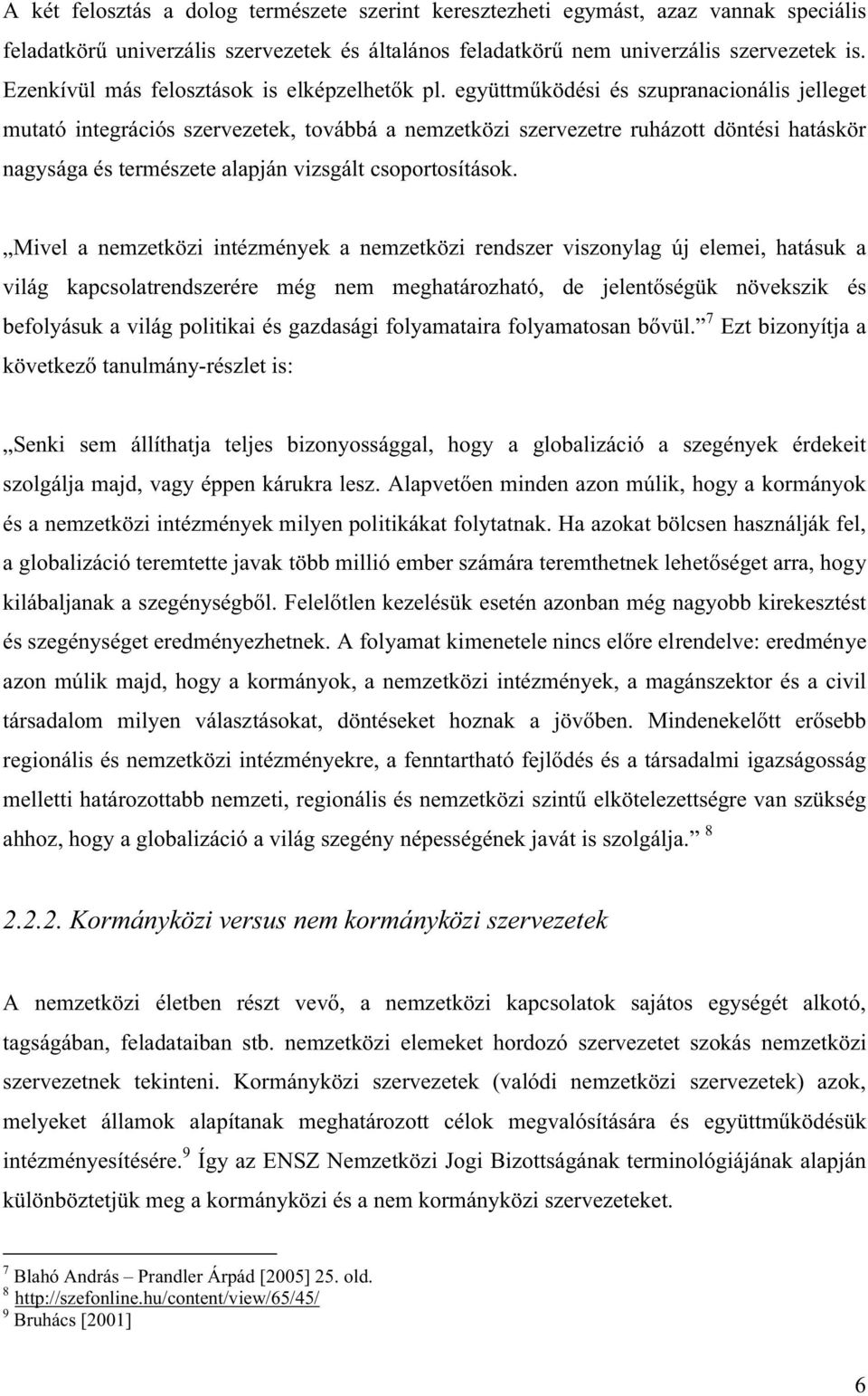 Mivel a nemzetközi intézmények a nemzetközi rendszer viszonylag új elemei, hatásuk a befolyásuk a világ politikai és gazdasági folyamataira folya 7 Ezt bizonyítja a -részlet is: Senki sem állíthatja