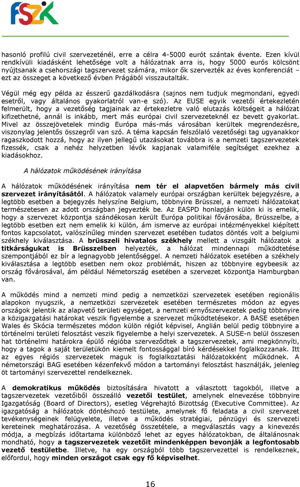 a következő évben Prágából visszautalták. Végül még egy példa az ésszerű gazdálkodásra (sajnos nem tudjuk megmondani, egyedi esetről, vagy általános gyakorlatról van-e szó).