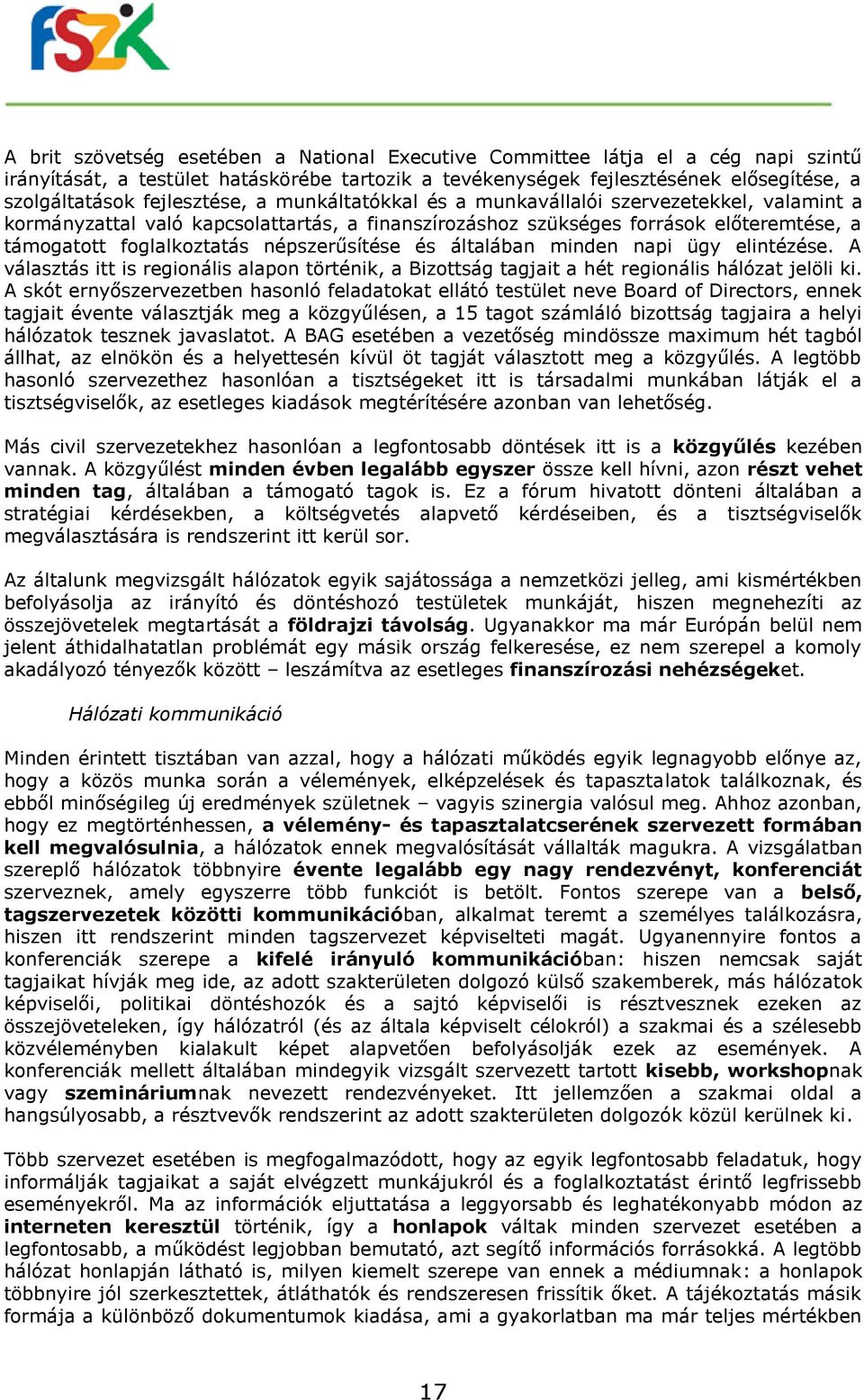 népszerűsítése és általában minden napi ügy elintézése. A választás itt is regionális alapon történik, a Bizottság tagjait a hét regionális hálózat jelöli ki.