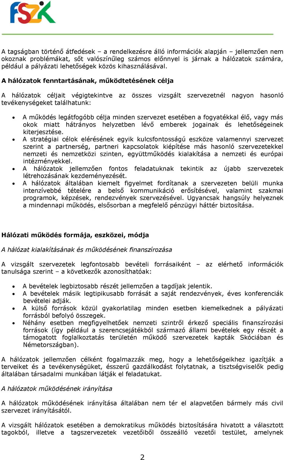 A hálózatok fenntartásának, működtetésének célja A hálózatok céljait végigtekintve az összes vizsgált szervezetnél nagyon hasonló tevékenységeket találhatunk: A működés legátfogóbb célja minden