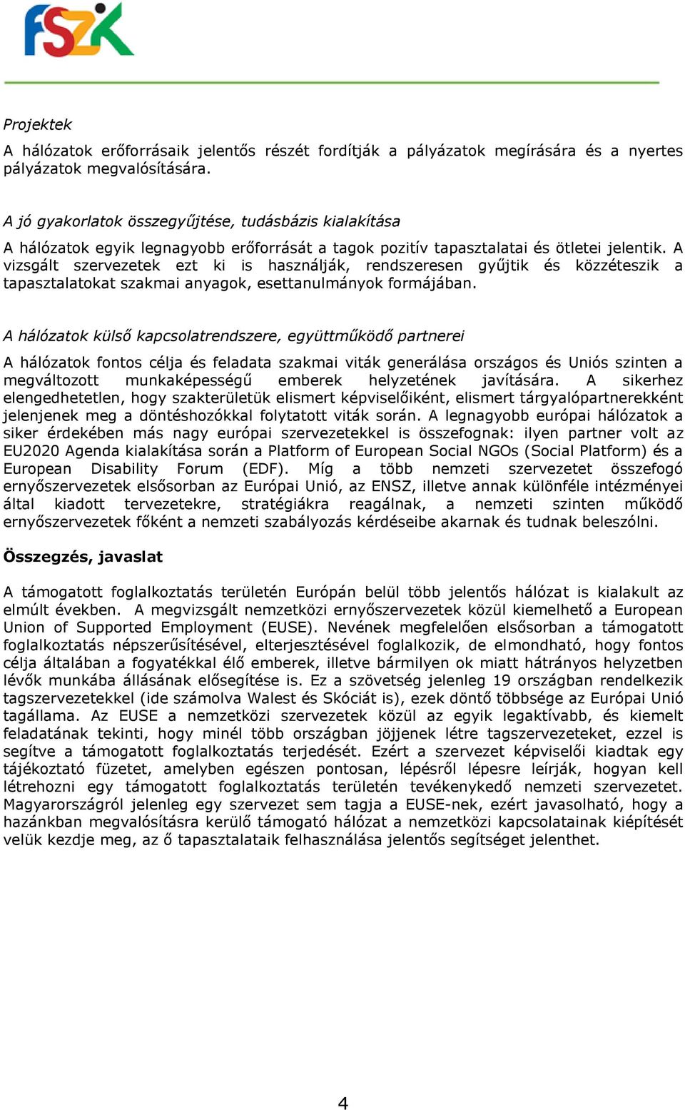 A vizsgált szervezetek ezt ki is használják, rendszeresen gyűjtik és közzéteszik a tapasztalatokat szakmai anyagok, esettanulmányok formájában.