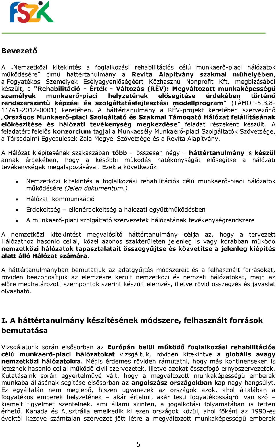 megbízásából készült, a "Rehabilitáció - Érték - Változás (RÉV): Megváltozott munkaképességű személyek munkaerő-piaci helyzetének elősegítése érdekében történő rendszerszintű képzési és