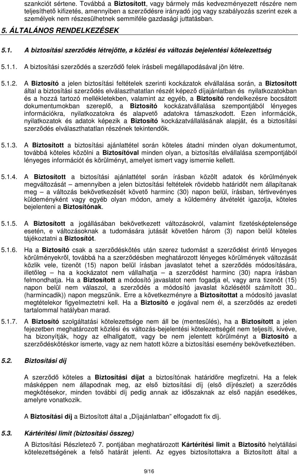 semmiféle gazdasági juttatásban. 5. ÁLTALÁNOS RENDELKEZÉSEK 5.1. A biztosítási szerződés létrejötte, a közlési és változás bejelentési kötelezettség 5.1.1. A biztosítási szerződés a szerződő felek írásbeli megállapodásával jön létre.