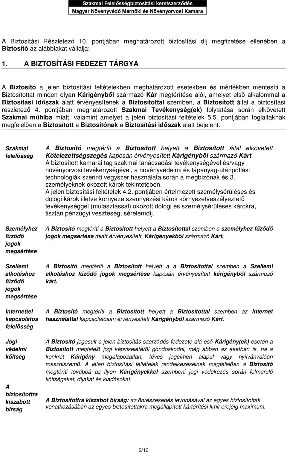 A BIZTOSÍTÁSI FEDEZET TÁRGYA A Biztosító a jelen biztosítási feltételekben meghatározott esetekben és mértékben mentesíti a Biztosítottat minden olyan Kárigényből származó Kár megtérítése alól,