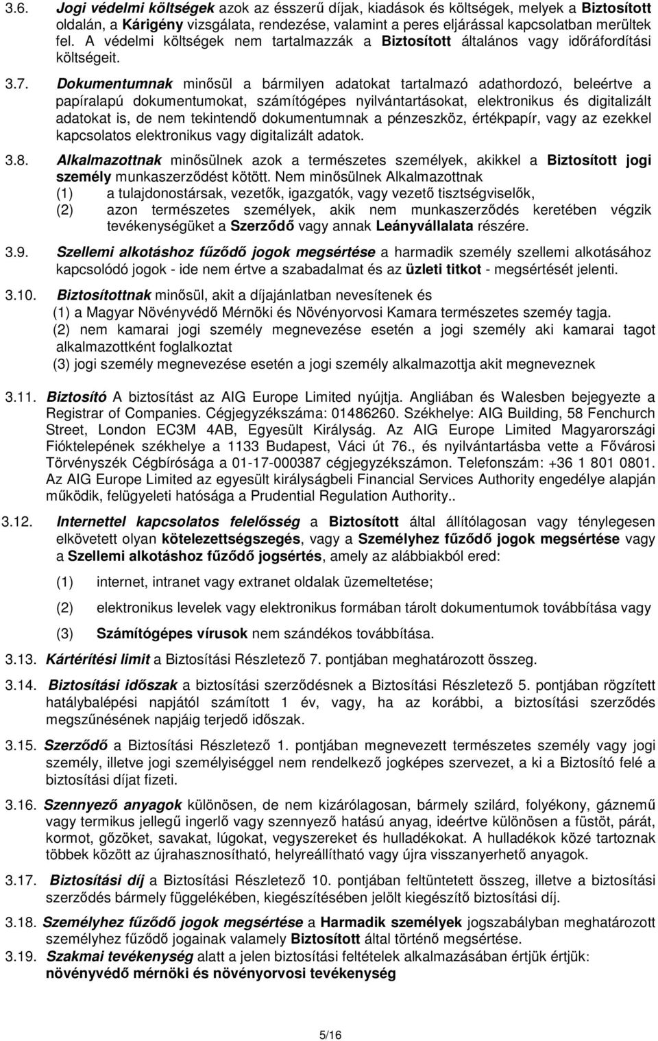 Dokumentumnak minősül a bármilyen adatokat tartalmazó adathordozó, beleértve a papíralapú dokumentumokat, számítógépes nyilvántartásokat, elektronikus és digitalizált adatokat is, de nem tekintendő