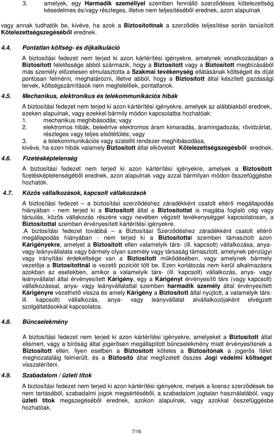 4. Pontatlan költség- és díjkalkuláció A biztosítási fedezet nem terjed ki azon kártérítési igényekre, amelynek vonatkozásában a Biztosított felelőssége abból származik, hogy a Biztosított vagy a