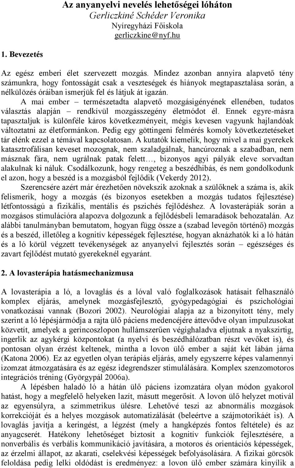 A mai ember természetadta alapvető mozgásigényének ellenében, tudatos választás alapján rendkívül mozgásszegény életmódot él.