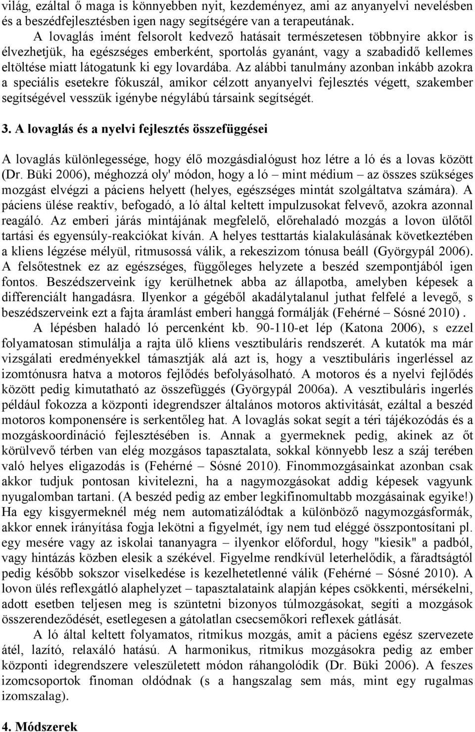 lovardába. Az alábbi tanulmány azonban inkább azokra a speciális esetekre fókuszál, amikor célzott anyanyelvi fejlesztés végett, szakember segítségével vesszük igénybe négylábú társaink segítségét. 3.