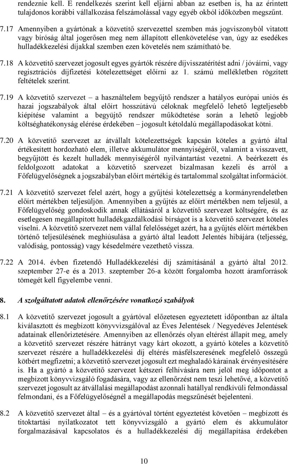 szemben ezen követelés nem számítható be. 7.18 A közvetítő szervezet jogosult egyes gyártók részére díjvisszatérítést adni / jóváírni, vagy regisztrációs díjfizetési kötelezettséget előírni az 1.