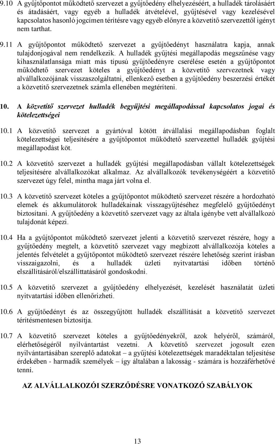 A hulladék gyűjtési megállapodás megszűnése vagy kihasználatlansága miatt más típusú gyűjtőedényre cserélése esetén a gyűjtőpontot működtető szervezet köteles a gyűjtőedényt a közvetítő szervezetnek