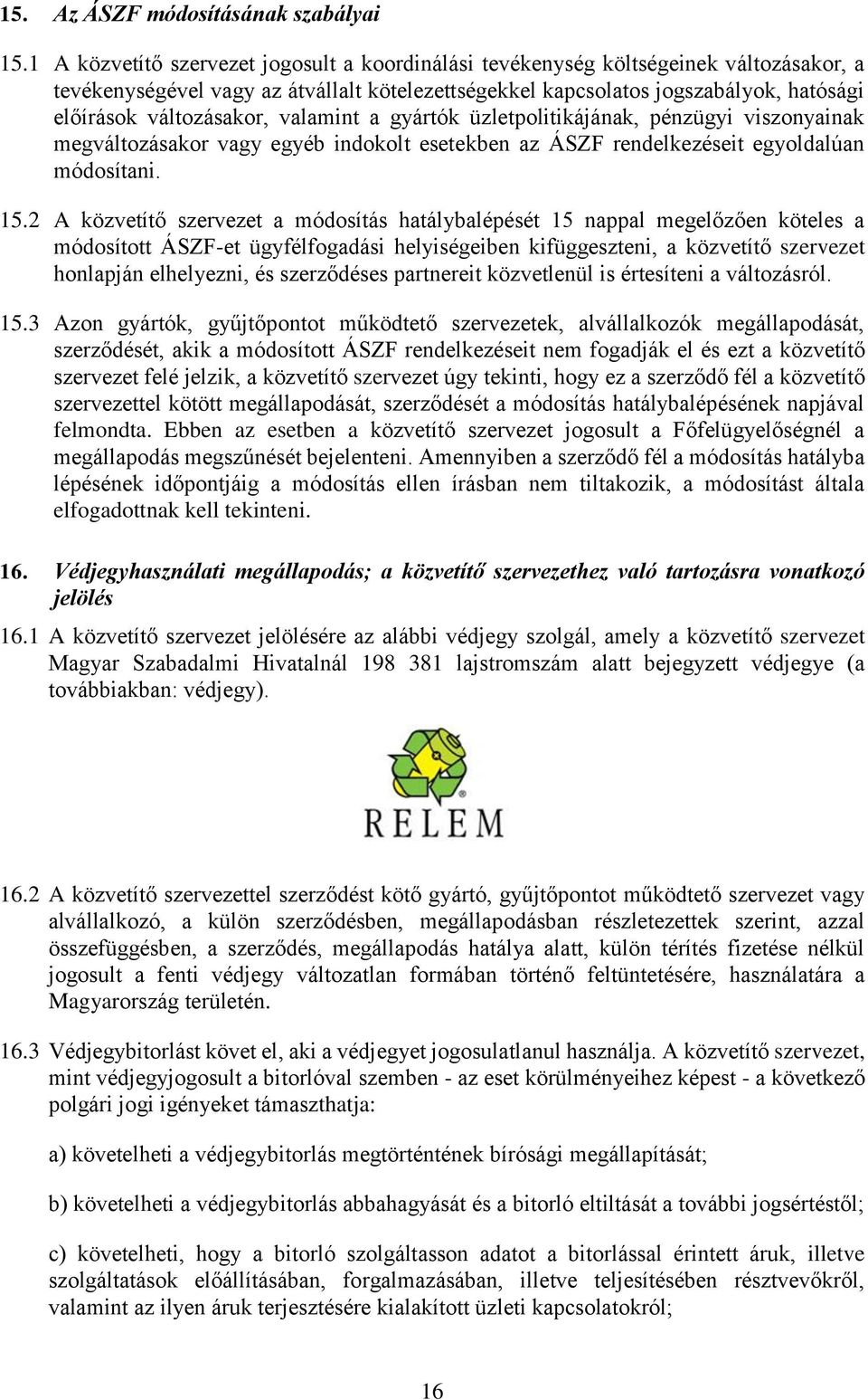 változásakor, valamint a gyártók üzletpolitikájának, pénzügyi viszonyainak megváltozásakor vagy egyéb indokolt esetekben az ÁSZF rendelkezéseit egyoldalúan módosítani. 15.