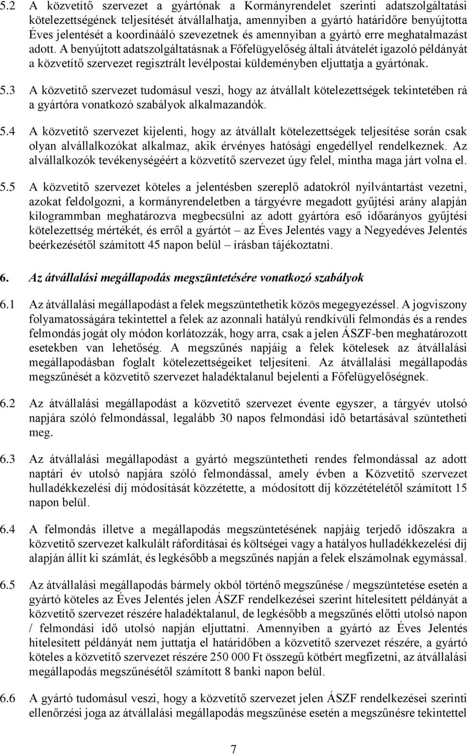 A benyújtott adatszolgáltatásnak a Főfelügyelőség általi átvátelét igazoló példányát a közvetítő szervezet regisztrált levélpostai küldeményben eljuttatja a gyártónak. 5.