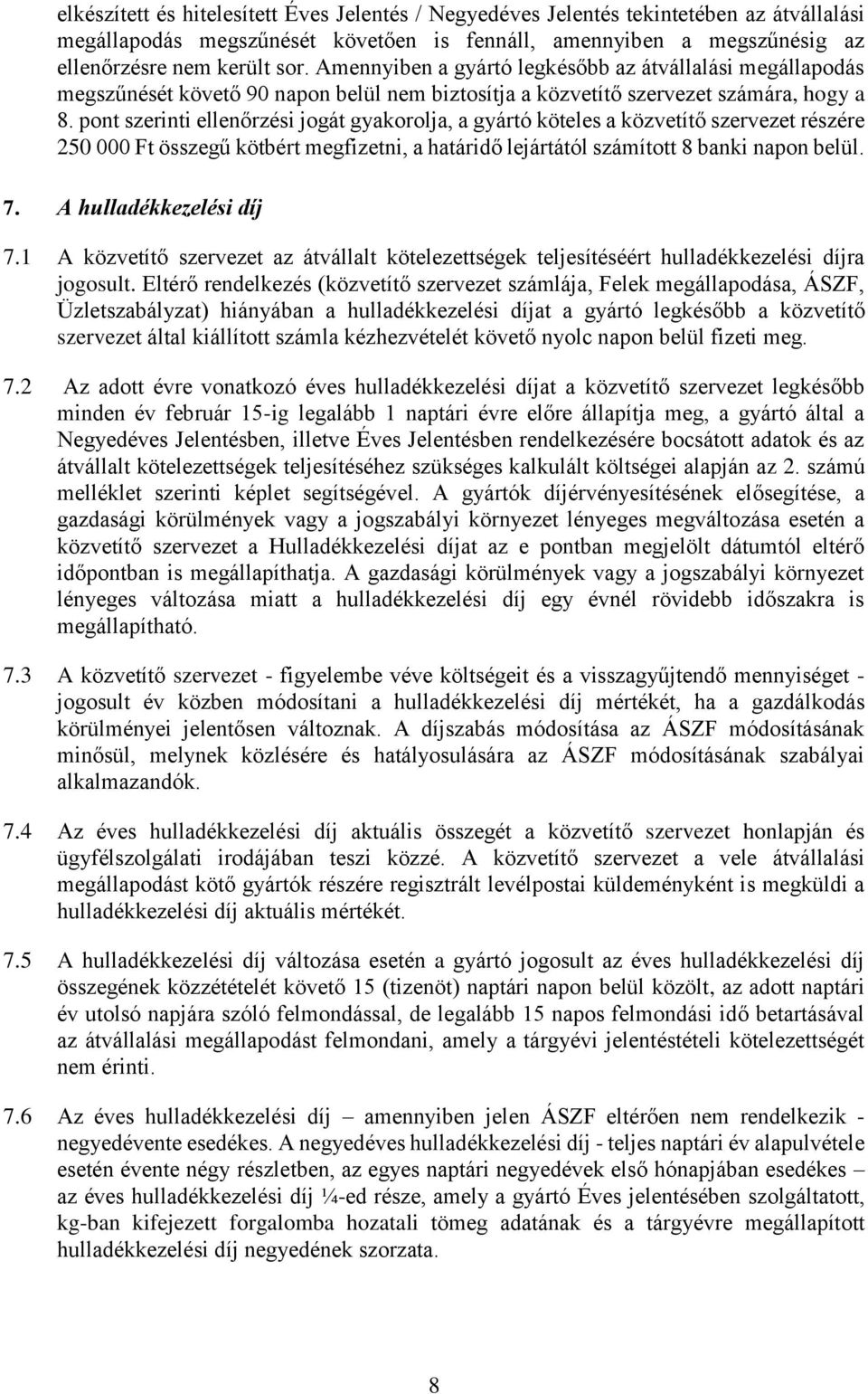 pont szerinti ellenőrzési jogát gyakorolja, a gyártó köteles a közvetítő szervezet részére 250 000 Ft összegű kötbért megfizetni, a határidő lejártától számított 8 banki napon belül. 7.