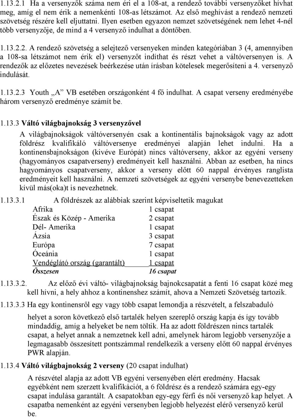 2. A rendező szövetség a selejtező versenyeken minden kategóriában 3 (4, amennyiben a 108-sa létszámot nem érik el) versenyzőt indíthat és részt vehet a váltóversenyen is.