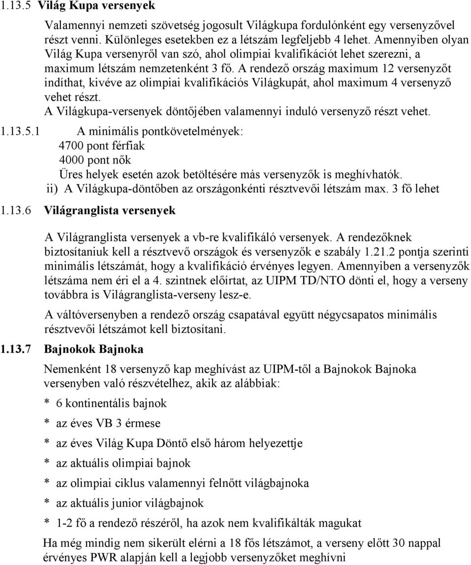 A rendező ország maximum 12 versenyzőt indíthat, kivéve az olimpiai kvalifikációs Világkupát, ahol maximum 4 versenyző vehet részt.