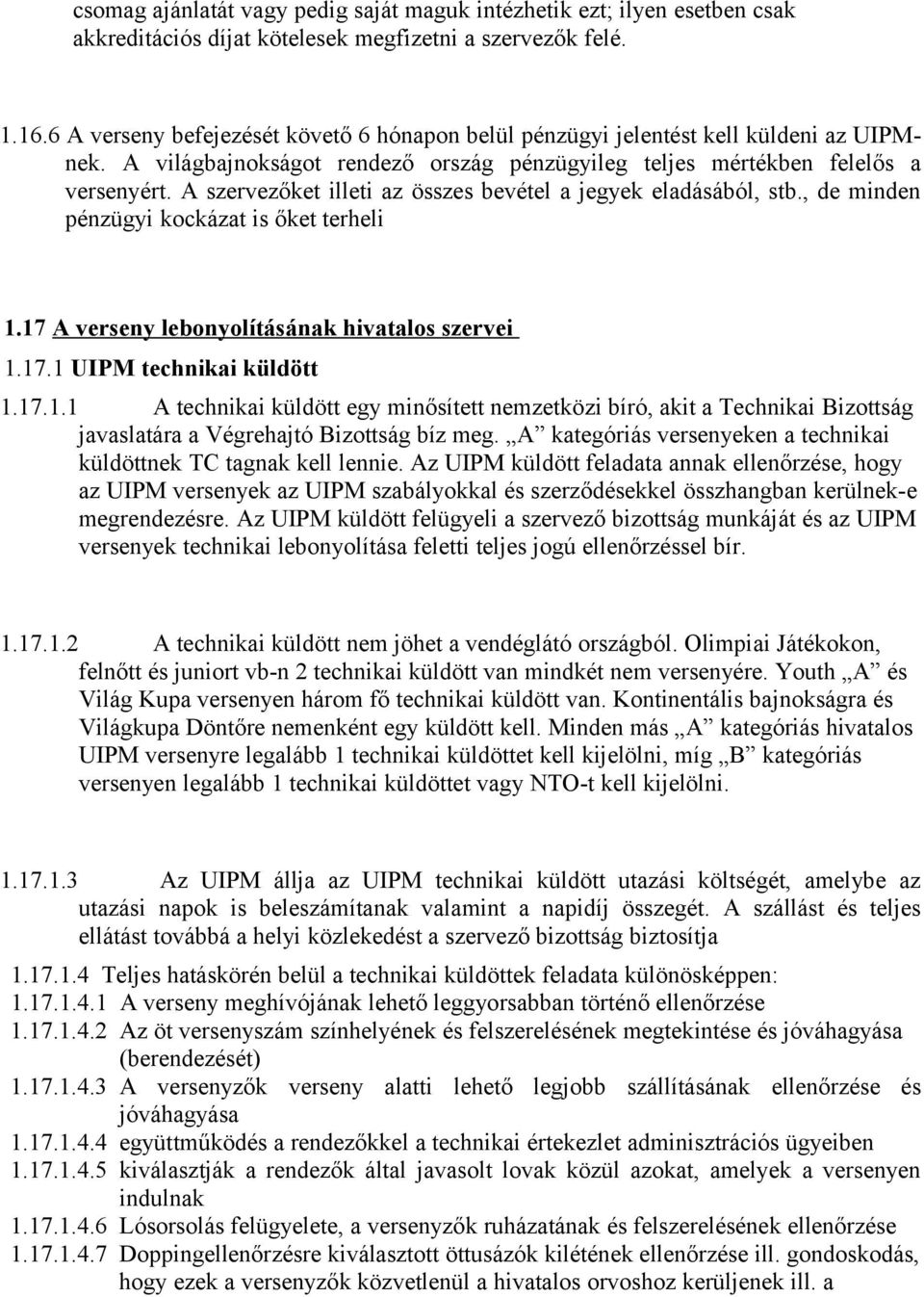 A szervezőket illeti az összes bevétel a jegyek eladásából, stb., de minden pénzügyi kockázat is őket terheli 1.