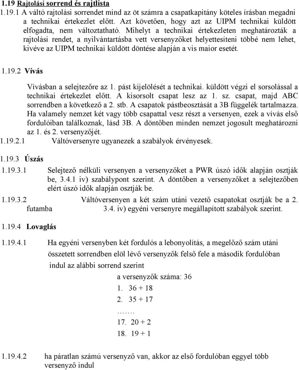 Mihelyt a technikai értekezleten meghatározták a rajtolási rendet, a nyilvántartásba vett versenyzőket helyettesíteni többé nem lehet, kivéve az UIPM technikai küldött döntése alapján a vis maior