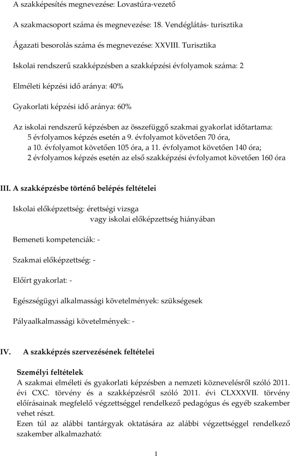 gyakorlat időtartama: 5 évfolyamos képzés esetén a 9. évfolyamot követően 70 óra, a 10. évfolyamot követően 105 óra, a 11.