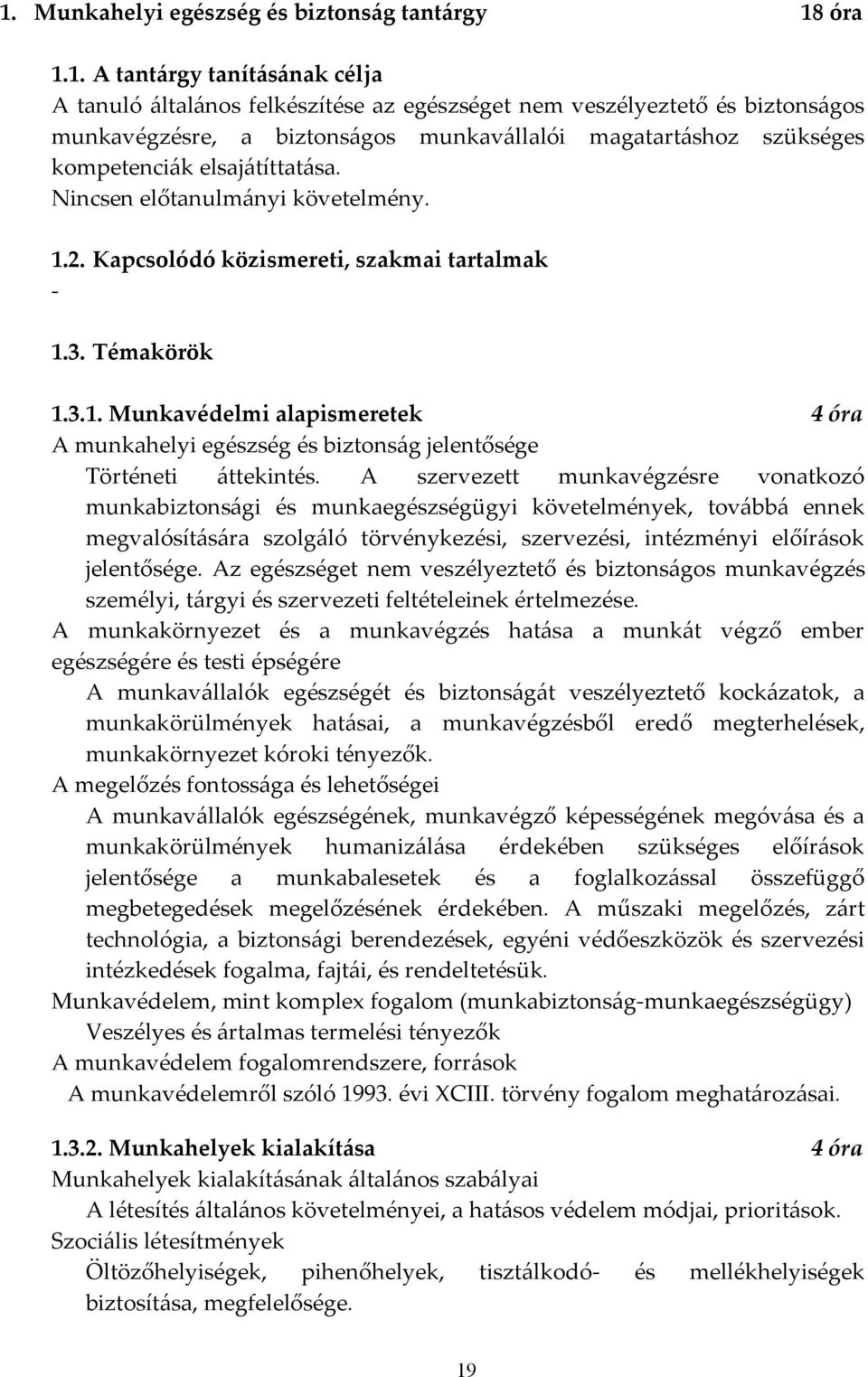 2. Kapcsolódó közismereti, szakmai tartalmak - 1.3. Témakörök 1.3.1. Munkavédelmi alapismeretek 4 óra A munkahelyi egészség és biztonság jelentősége Történeti áttekintés.