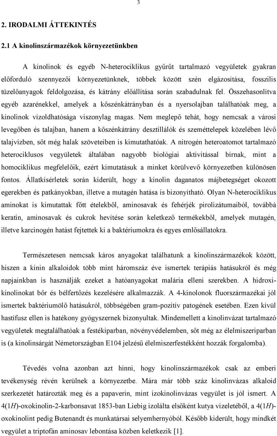 tüzelőanyagok feldolgozása, és kátrány előállítása során szabadulnak fel.