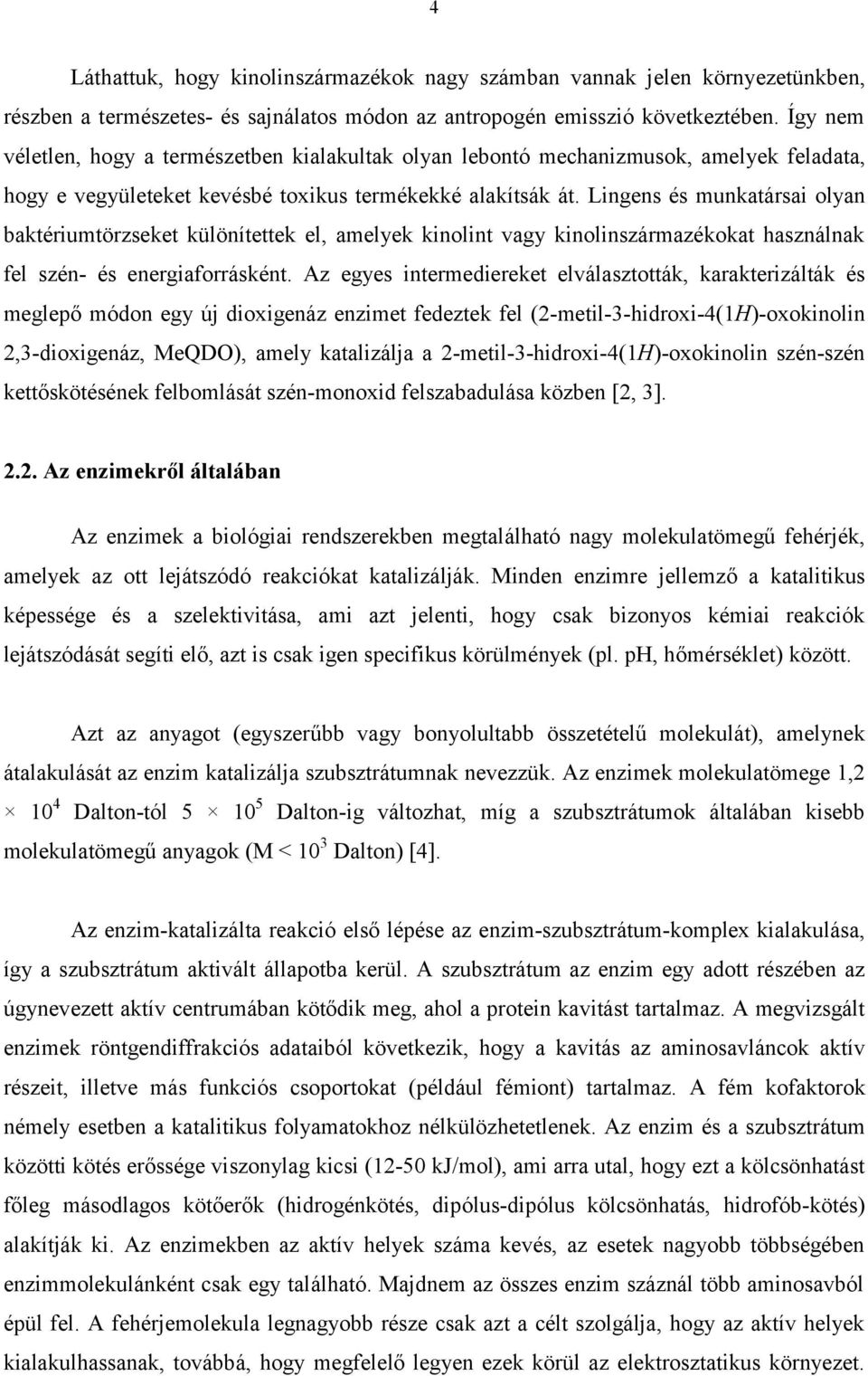 Lingens és munkatársai olyan baktériumtörzseket különítettek el, amelyek kinolint vagy kinolinszármazékokat használnak fel szén- és energiaforrásként.