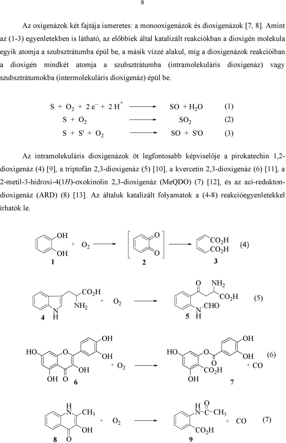 dioxigén mindkét atomja a szubsztrátumba (intramolekuláris dioxigenáz) vagy szubsztrátumokba (intermolekuláris dioxigenáz) épül be.