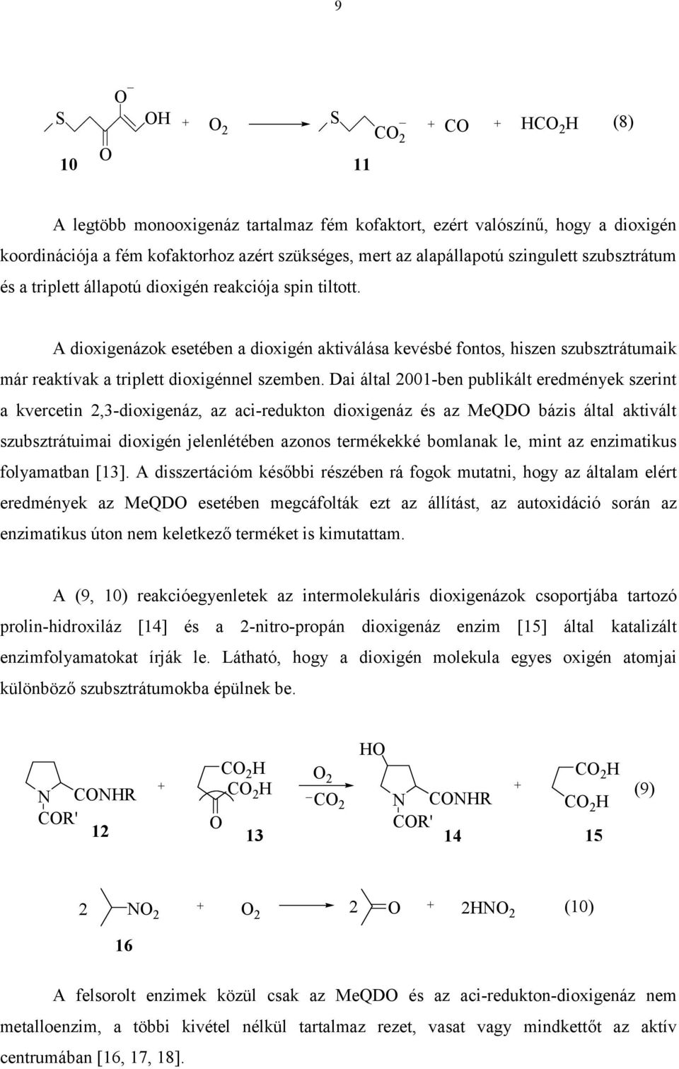 Dai által 2001-ben publikált eredmények szerint a kvercetin 2,3-dioxigenáz, az aci-redukton dioxigenáz és az MeQD bázis által aktivált szubsztrátuimai dioxigén jelenlétében azonos termékekké bomlanak