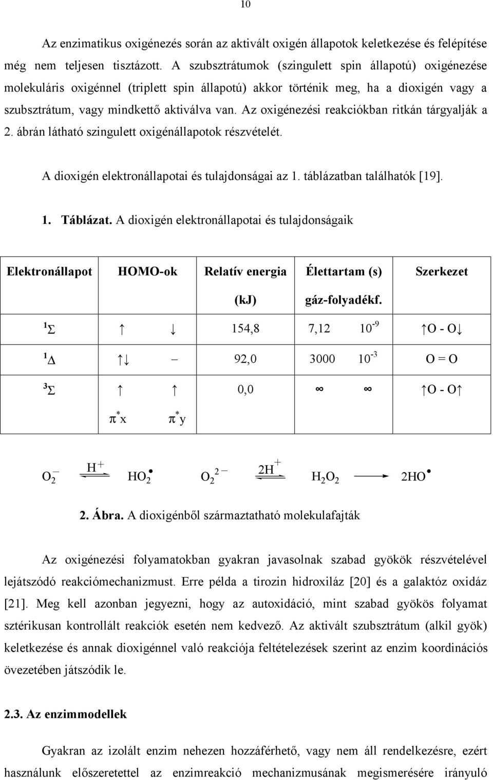 Az oxigénezési reakciókban ritkán tárgyalják a 2. ábrán látható szingulett oxigénállapotok részvételét. A dioxigén elektronállapotai és tulajdonságai az 1. táblázatban találhatók [19]. 1. Táblázat.