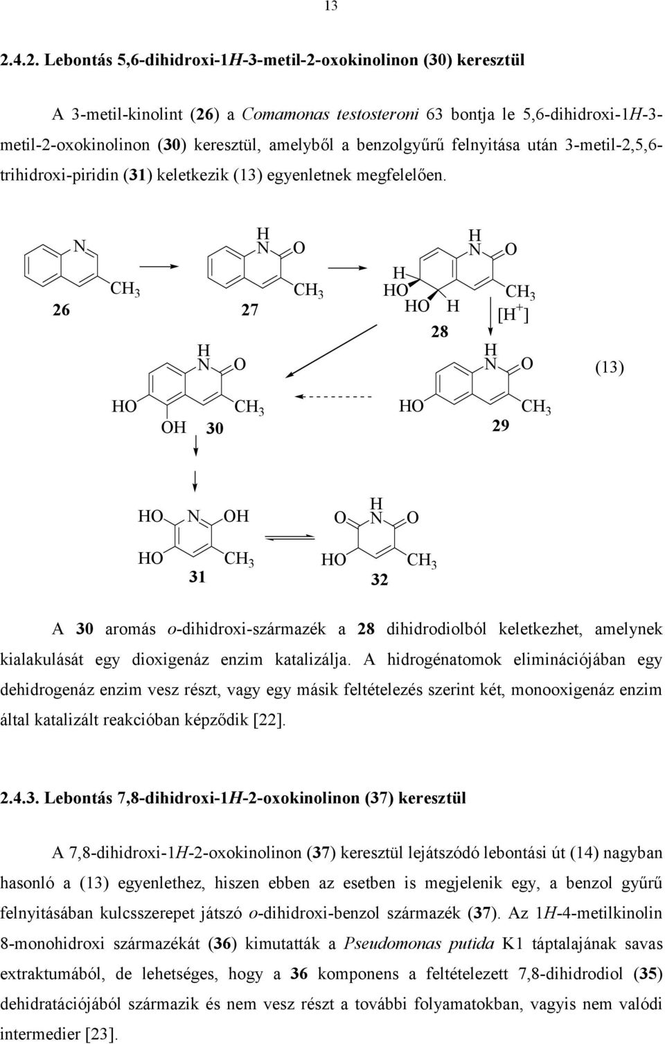 26 C 3 27 C 3 28 C 3 [ + ] (13) 30 C 3 29 C 3 C 3 31 32 C 3 A 30 aromás o-dihidroxi-származék a 28 dihidrodiolból keletkezhet, amelynek kialakulását egy dioxigenáz enzim katalizálja.