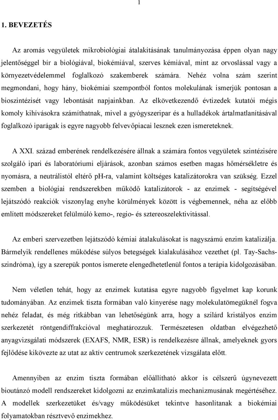 ehéz volna szám szerint megmondani, hogy hány, biokémiai szempontból fontos molekulának ismerjük pontosan a bioszintézisét vagy lebontását napjainkban.