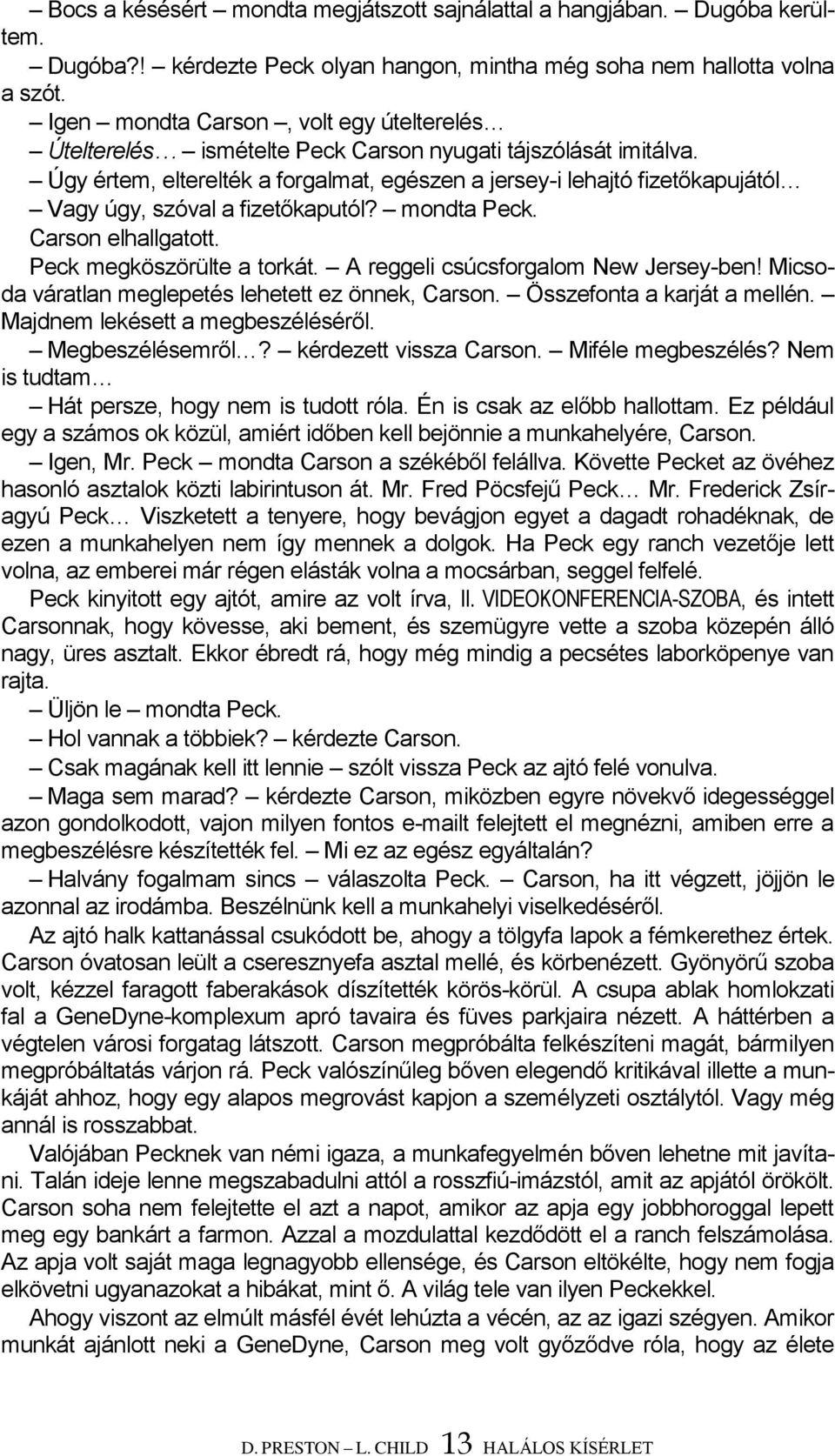 Úgy értem, elterelték a forgalmat, egészen a jersey-i lehajtó fizetőkapujától Vagy úgy, szóval a fizetőkaputól? mondta Peck. Carson elhallgatott. Peck megköszörülte a torkát.