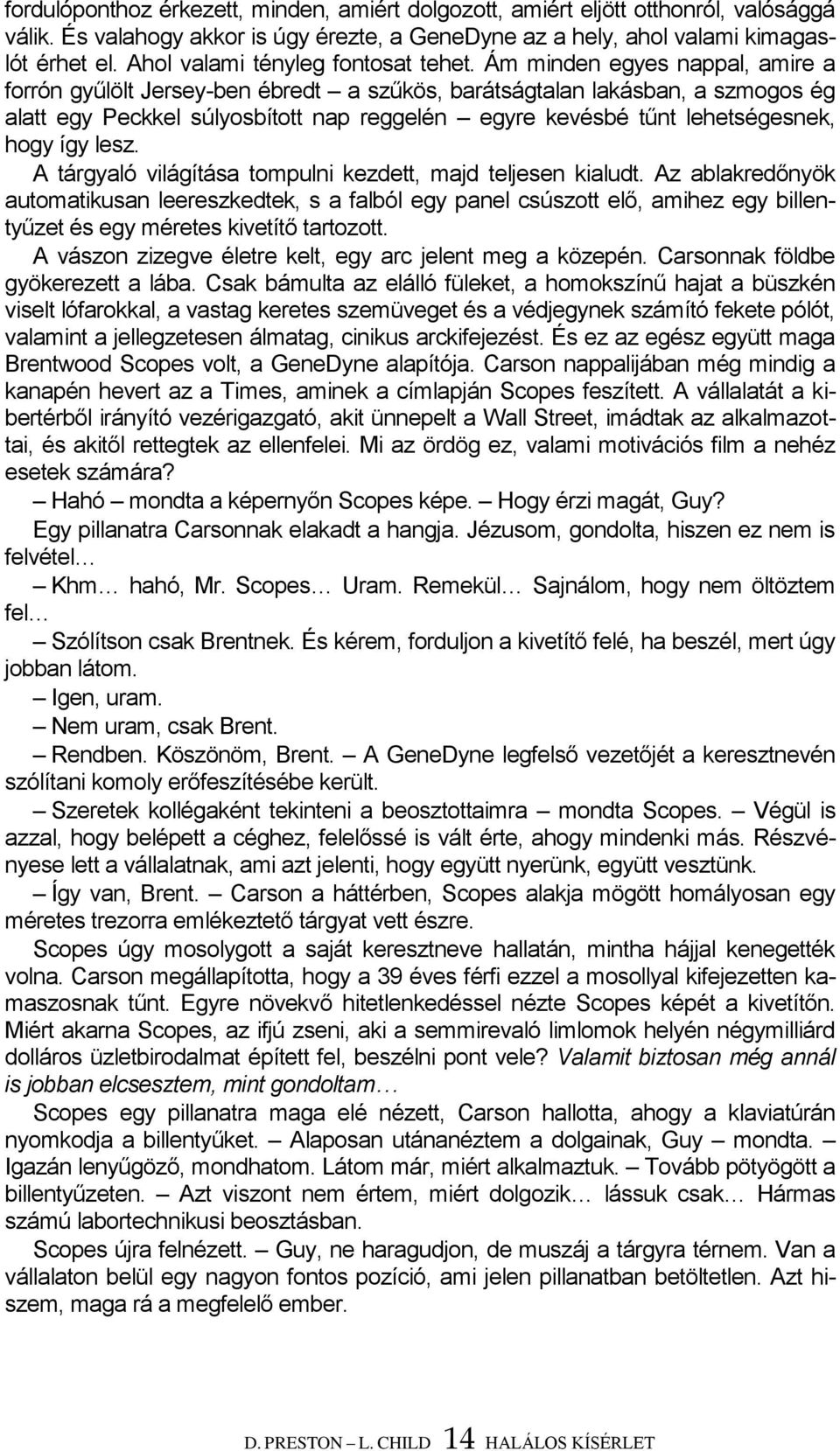 Ám minden egyes nappal, amire a forrón gyűlölt Jersey-ben ébredt a szűkös, barátságtalan lakásban, a szmogos ég alatt egy Peckkel súlyosbított nap reggelén egyre kevésbé tűnt lehetségesnek, hogy így