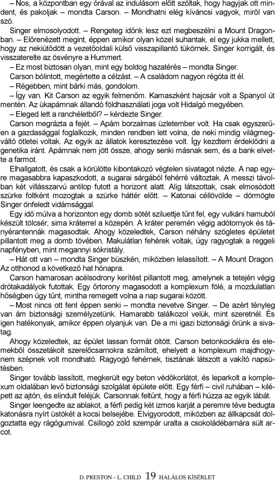 Singer korrigált, és visszaterelte az ösvényre a Hummert. Ez most biztosan olyan, mint egy boldog hazatérés mondta Singer. Carson bólintott, megértette a célzást. A családom nagyon régóta itt él.