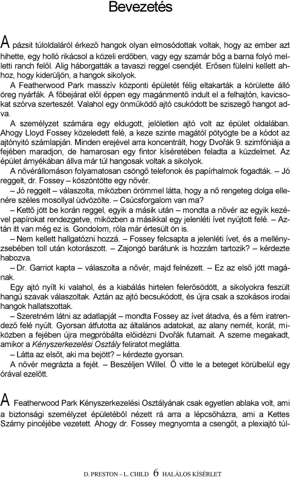 A Featherwood Park masszív központi épületét félig eltakarták a körülette álló öreg nyárfák. A főbejárat elől éppen egy magánmentő indult el a felhajtón, kavicsokat szórva szerteszét.