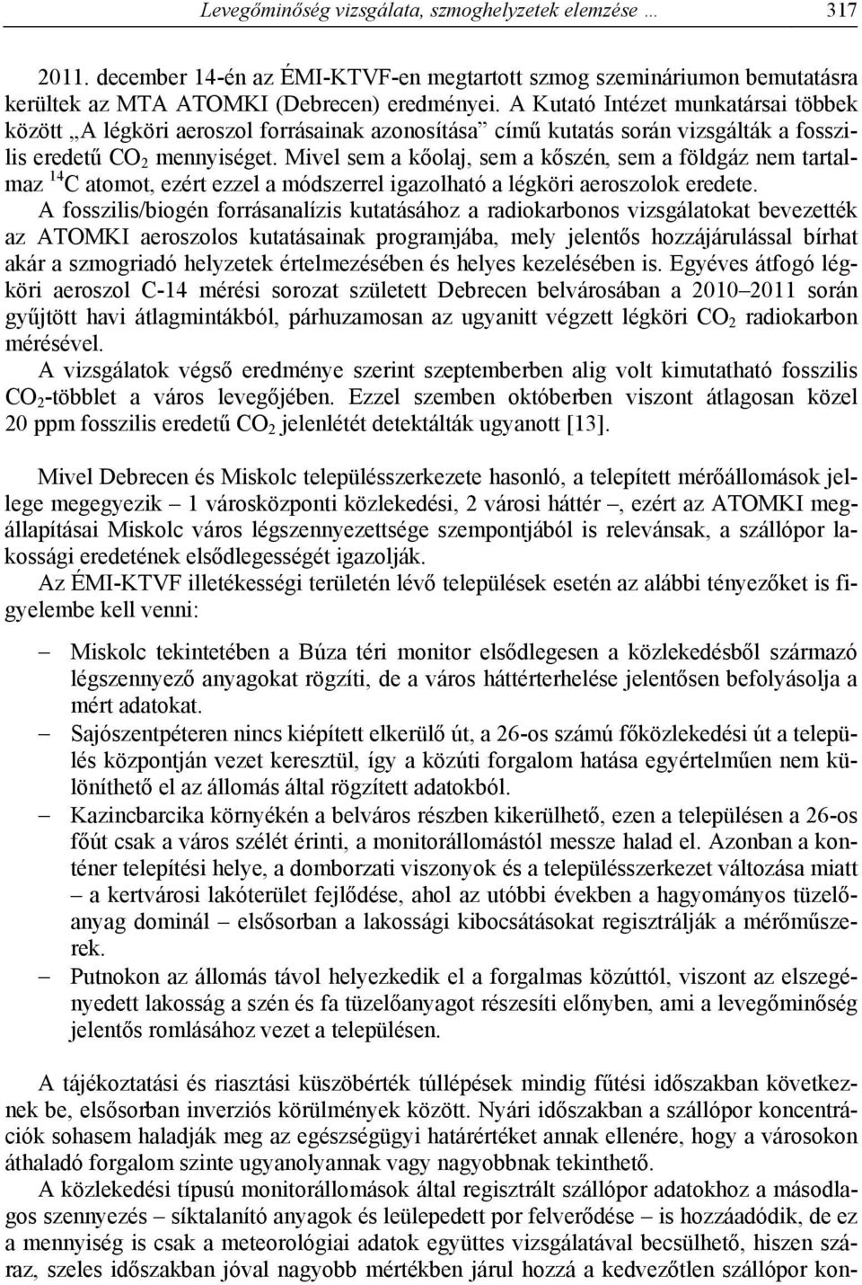 Mivel sem a kőolaj, sem a kőszén, sem a földgáz nem tartalmaz 14 C atomot, ezért ezzel a módszerrel igazolható a légköri aeroszolok eredete.