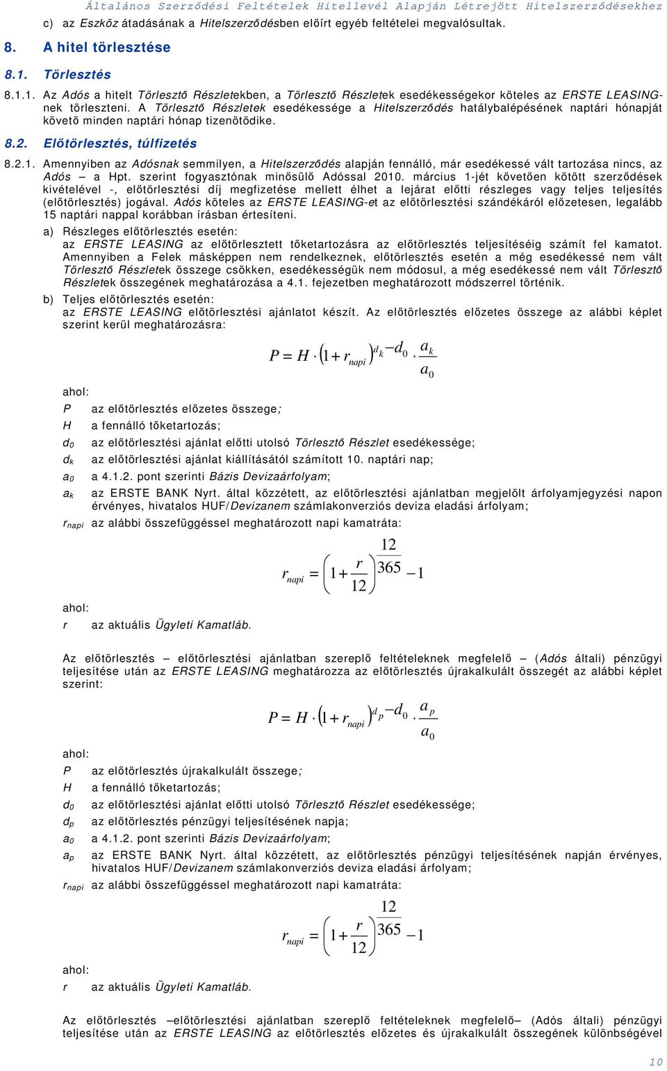 A Törlesztő Részlete esedéessége a Hitelszerződés hatálybalépéséne naptári hónapját övető minden naptári hónap tizenötödie. 8.2. Előtörlesztés, túlfizetés 8.2.1.