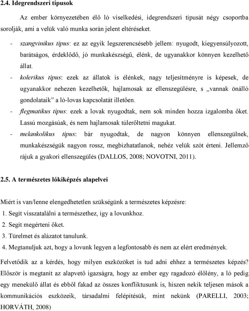 - kolerikus típus: ezek az állatok is élénkek, nagy teljesítményre is képesek, de ugyanakkor nehezen kezelhetők, hajlamosak az ellenszegülésre, s vannak önálló gondolataik a ló-lovas kapcsolatát