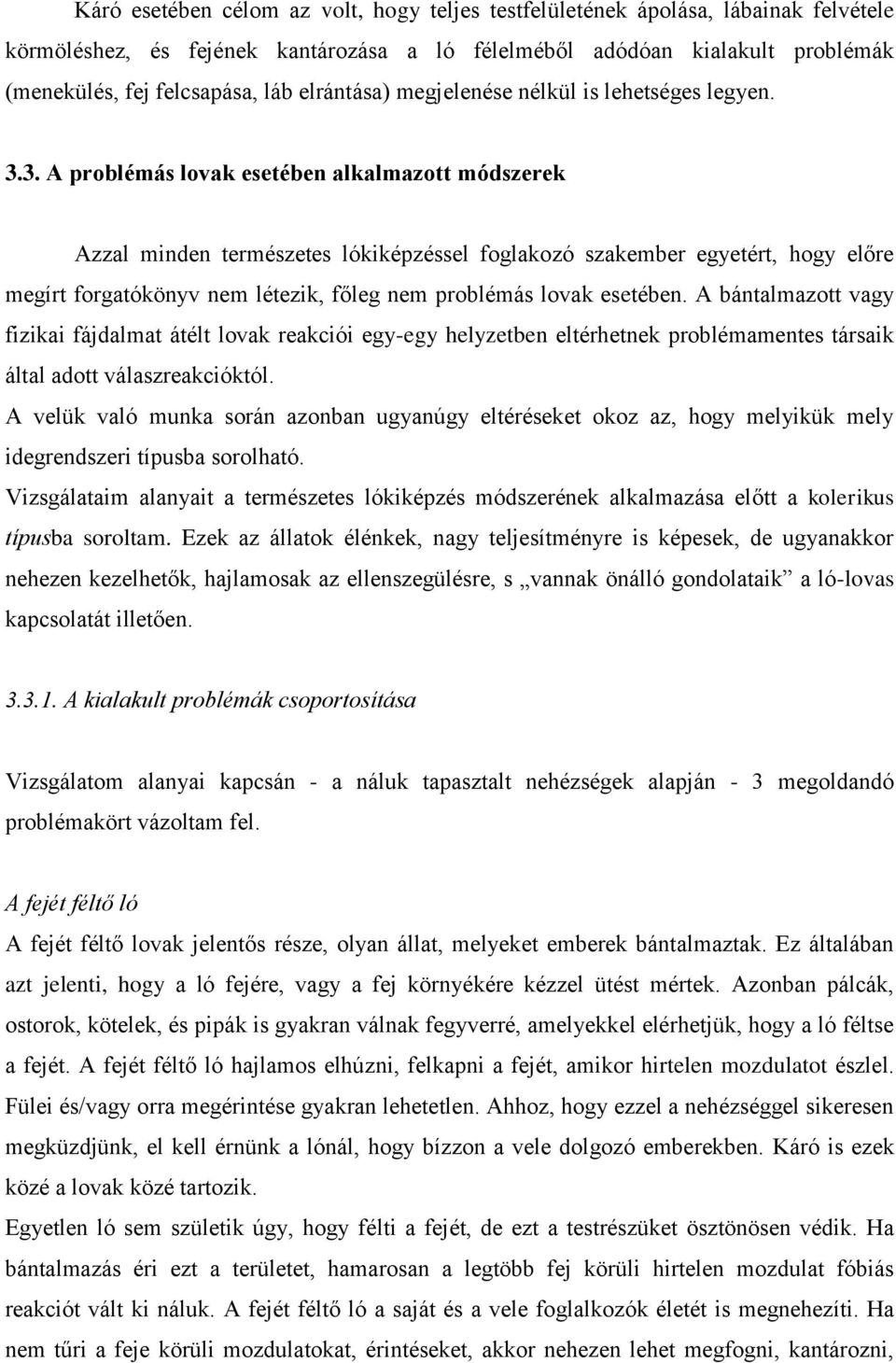 3. A problémás lovak esetében alkalmazott módszerek Azzal minden természetes lókiképzéssel foglakozó szakember egyetért, hogy előre megírt forgatókönyv nem létezik, főleg nem problémás lovak esetében.