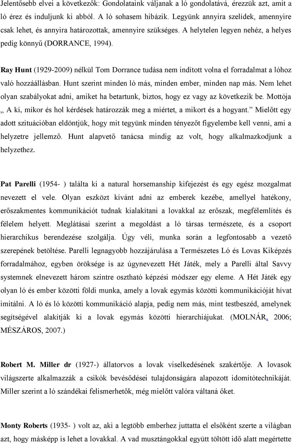 Ray Hunt (1929-2009) nélkül Tom Dorrance tudása nem indított volna el forradalmat a lóhoz való hozzáállásban. Hunt szerint minden ló más, minden ember, minden nap más.