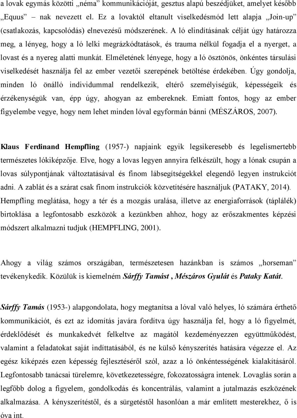 A ló elindításának célját úgy határozza meg, a lényeg, hogy a ló lelki megrázkódtatások, és trauma nélkül fogadja el a nyerget, a lovast és a nyereg alatti munkát.